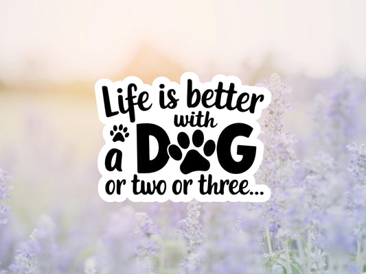 Life Is Better With A Dog Or Two Or Three Sticker