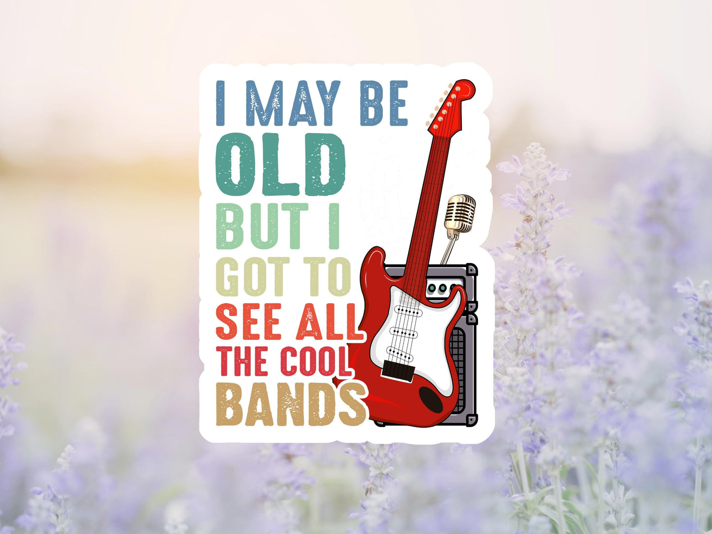 I May Be Old But I Got To See All The Cool Bands Sticker
