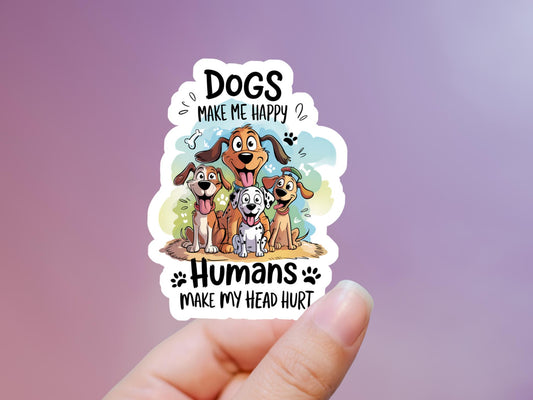 Dogs Make Me Happy Humans Make My Head Hurt Sticker