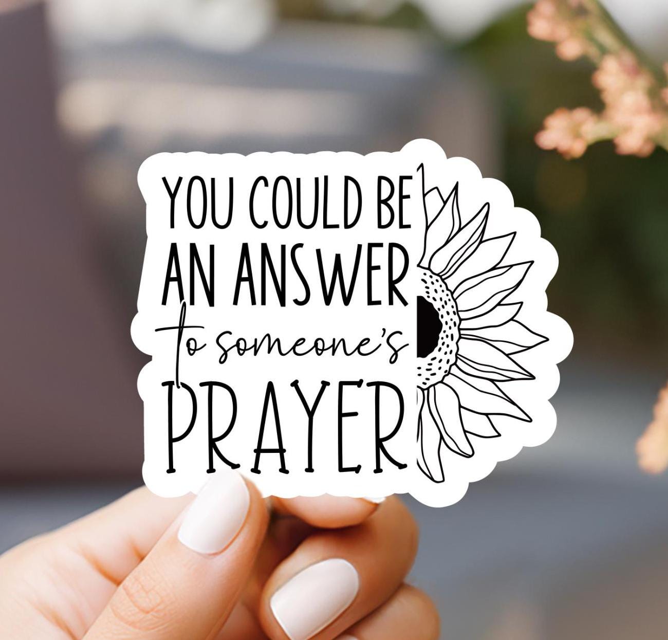 You Could Be An Answer To Someone's Prayer Sunflower Sticker