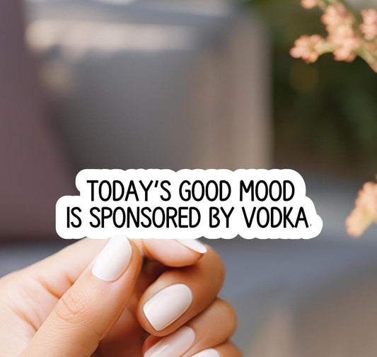 Today's Good Mood Is Sponsored By Vodka Sticker