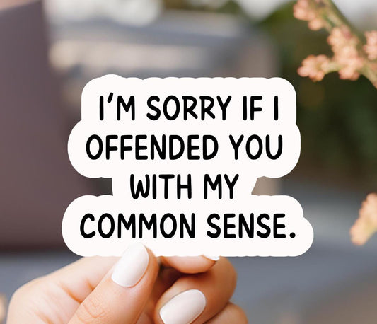I'm Sorry If I Offended You With My Common Sense Sticker