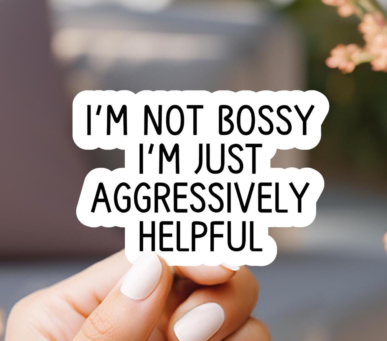 I'm Not Bossy I'm Just Aggressively Helpful Sticker