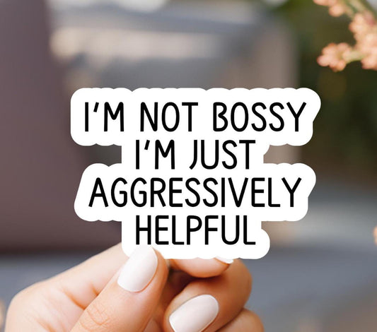 I'm Not Bossy I'm Just Aggressively Helpful Sticker