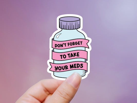 Don't Forget To Take Your Meds Bottle Sticker