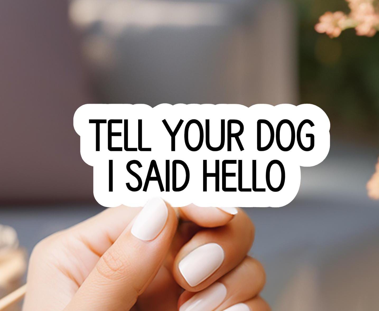Tell Your Dog I said Hello Sticker
