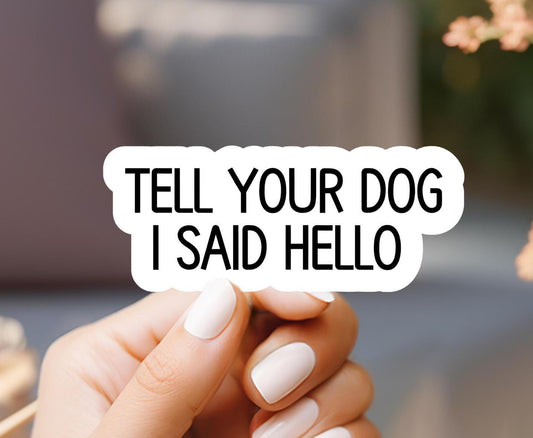 Tell Your Dog I said Hello Sticker