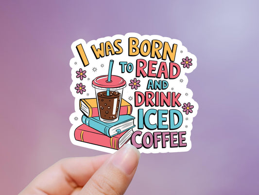 I Was Born To Read And Drink Iced Coffee Sticker