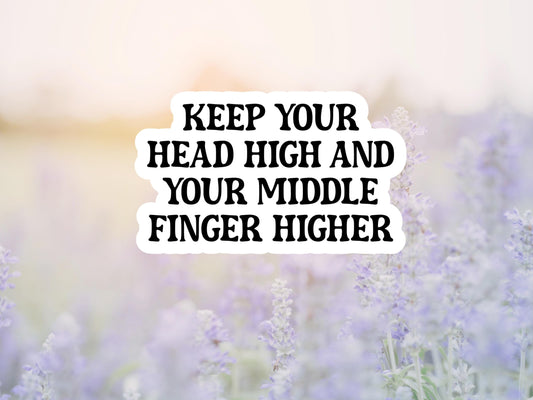Keep Your Head High And Your Middle Finger Higher Sticker
