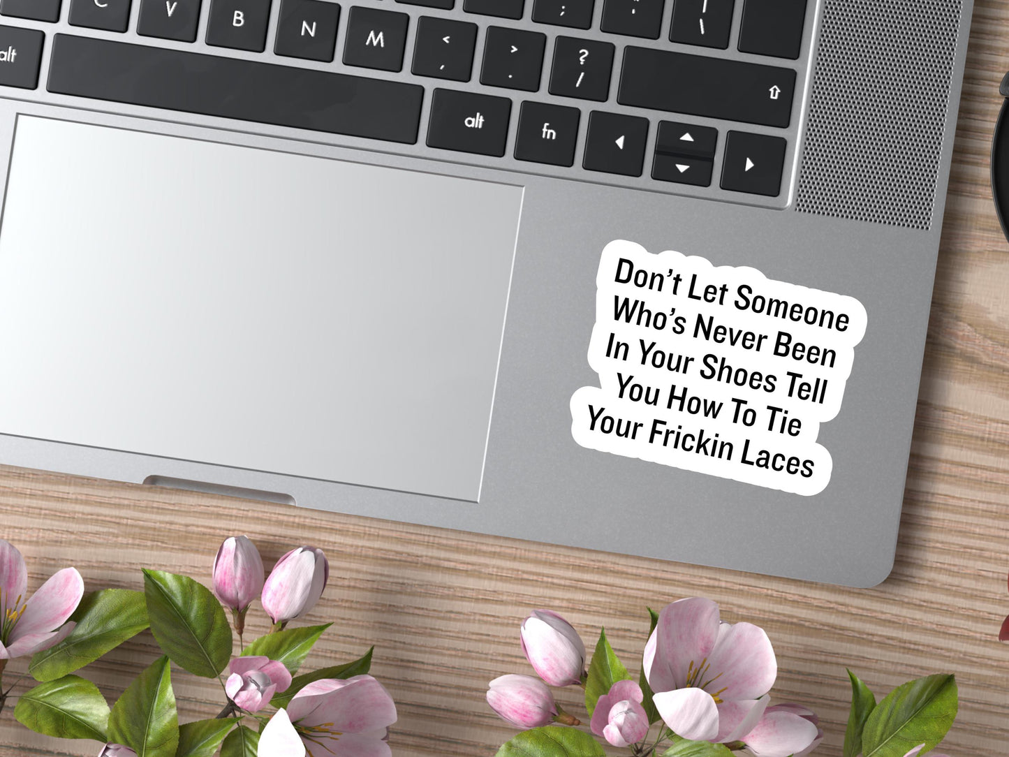 Don't Let Someone Who's Never Been In Your Shoes Tell You How To Tie Your Frickin Laces Sticker