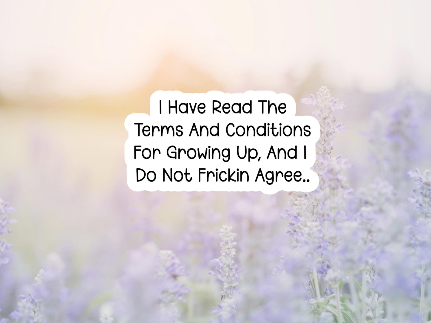 I Have Read The Terms And Conditions For Growing Up, And I Do Not Frickin Agree Sticker