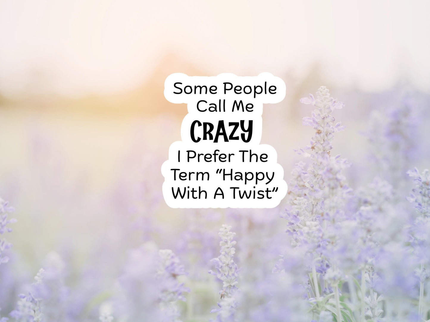 Some People Call Me Crazy, I Prefer The Term Happy With a Twist Sticker