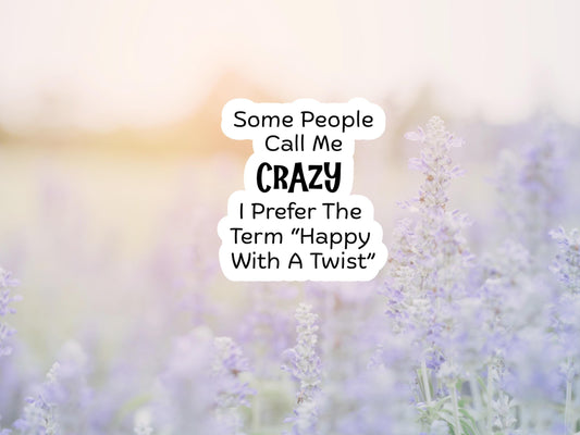 Some People Call Me Crazy, I Prefer The Term Happy With a Twist Sticker