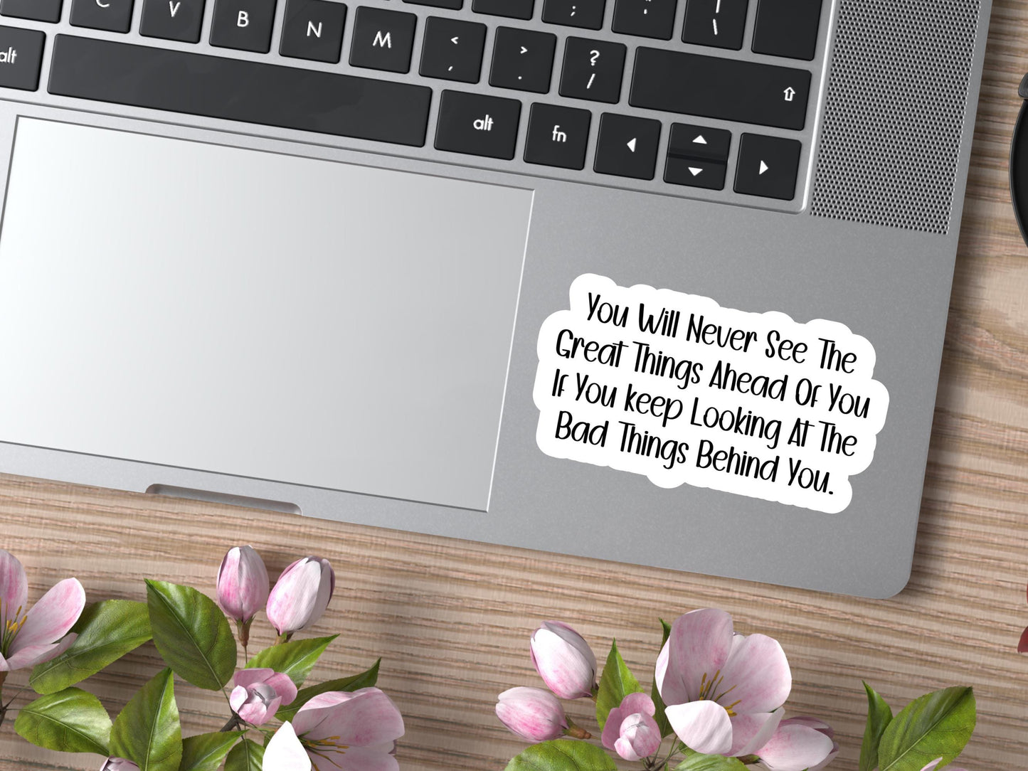 You Will Never See The Great Things Ahead Of You If You Keep Looking At The Bad Things Behind You Sticker