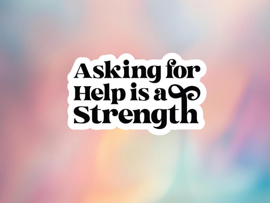 Asking For Help Is A Strength Sticker