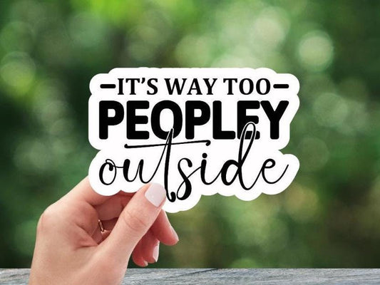 It's Way Too Peopley Outside Sticker