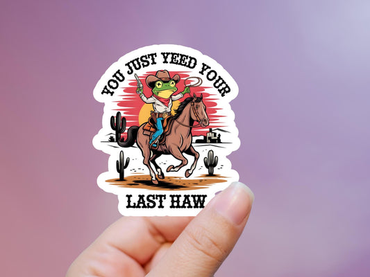 You Just Yeed Your Last Haw Sticker