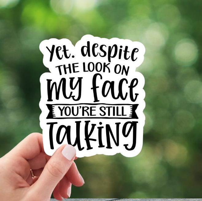 Yet Despite The Look On My Face Sticker