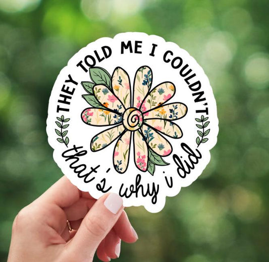They Told Me I Couldn't That's Why I Did Floral Sticker