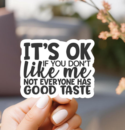 It's Ok If You Don't Like Me Not Everyone Has Good Taste Sticker