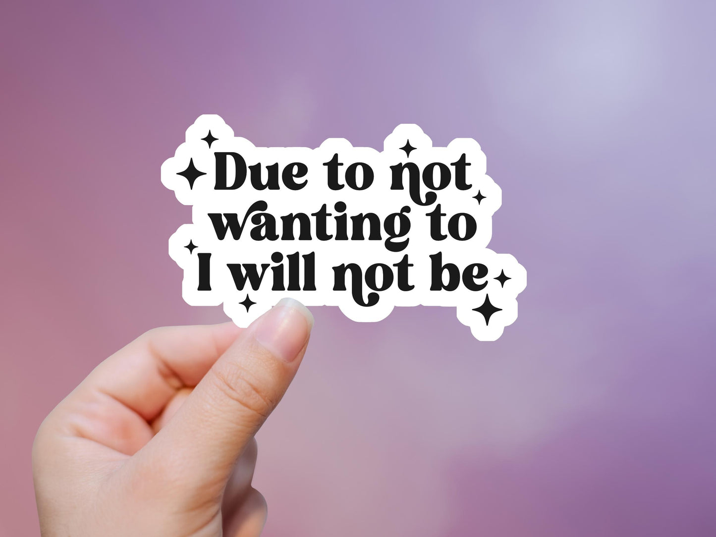 Due To Not Wanting To I Will Not Be Sticker