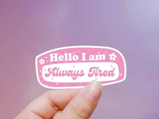 Hello I Am Always Tired Sticker