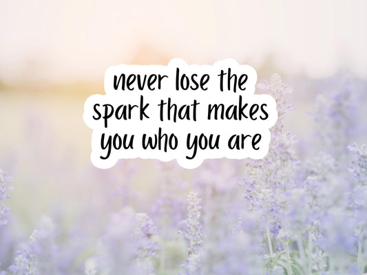 Never Lose The Spark That Makes You Who You Are Sticker