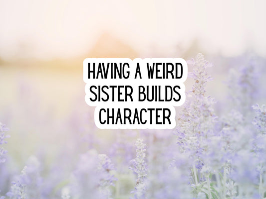 Having A Weird Sister Builds Character Sticker