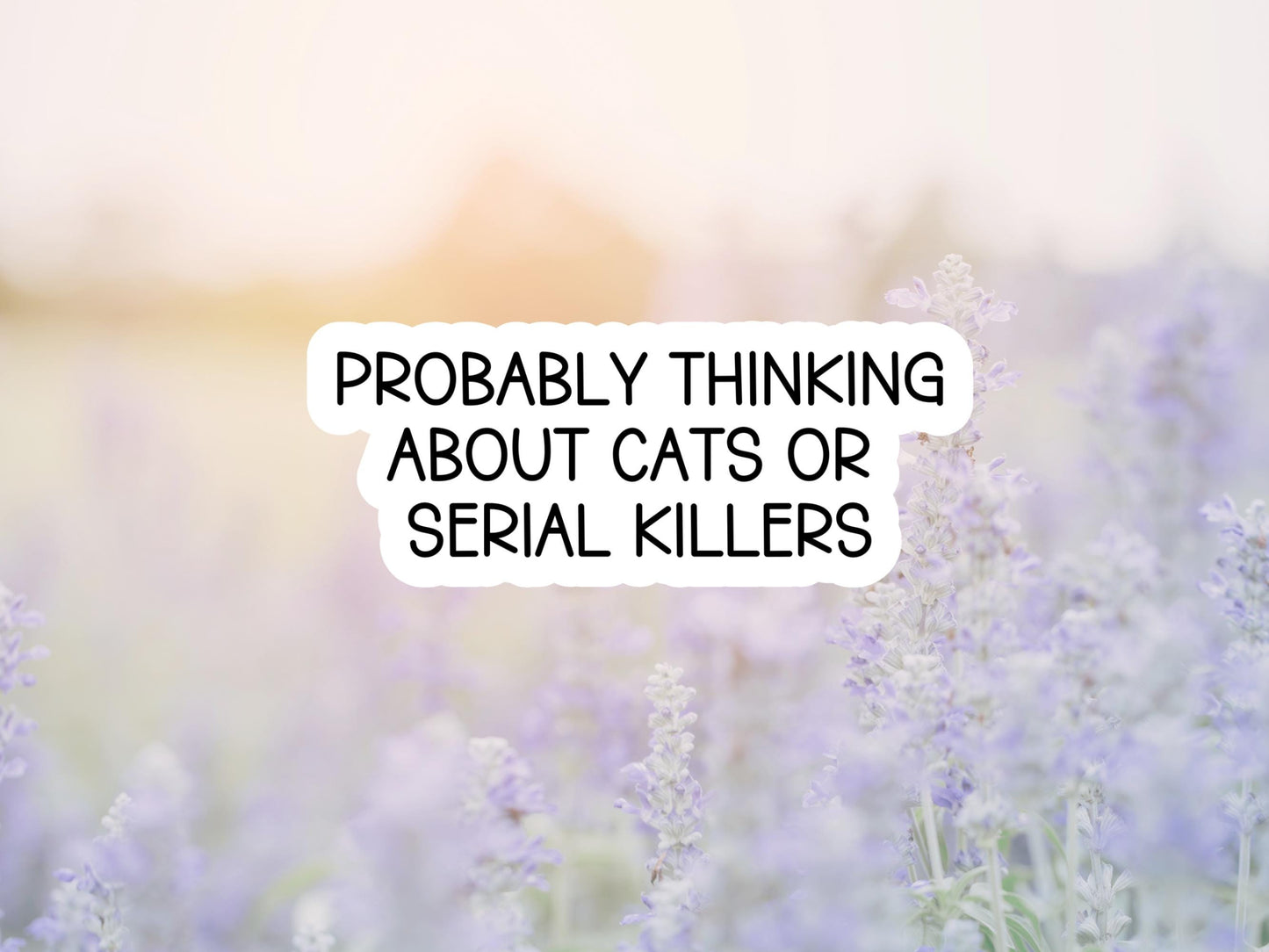 Probably Thinking About Cats Or Serial Killers Sticker