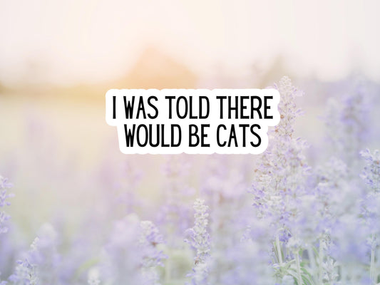 I Was Told There Would Be Cats Sticker