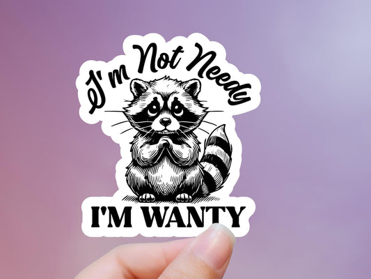 I'm Not Needy I'm Wanty Raccoon Sticker