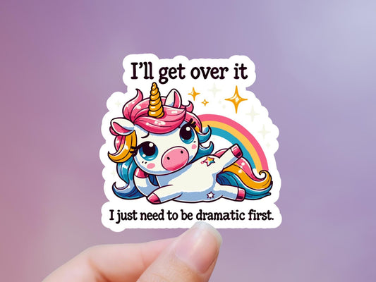 I'll Get Over It I Just Need To Be Dramatic First Unicorn Sticker