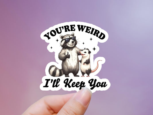 You're Weird I'll Keep You Raccoon & Possum Sticker