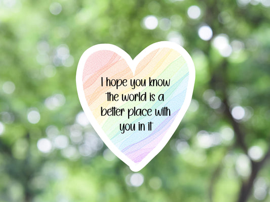 I Hope You Know The World Is A Better Place With You In It Sticker