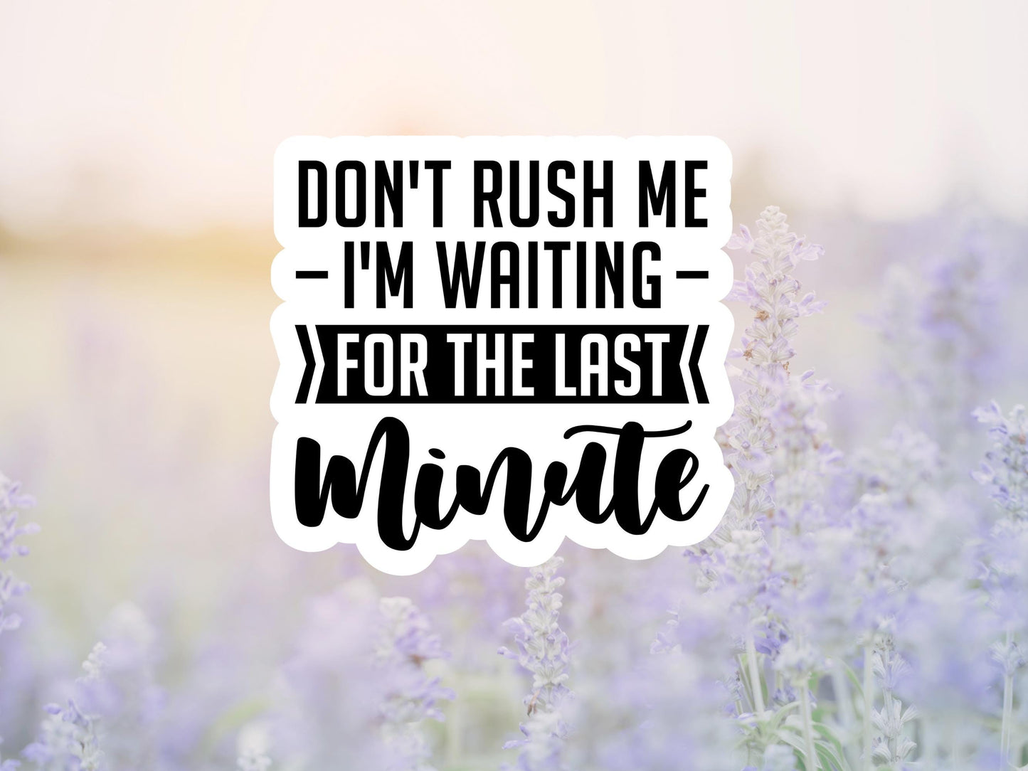Don't Rush Me I'm Waiting For The Last Minute Sticker