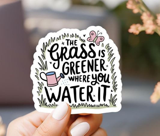 The Grass Is Greener Where You Water It Sticker