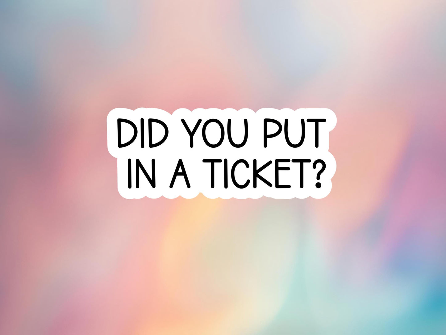 Did You Put In A Ticket Sticker