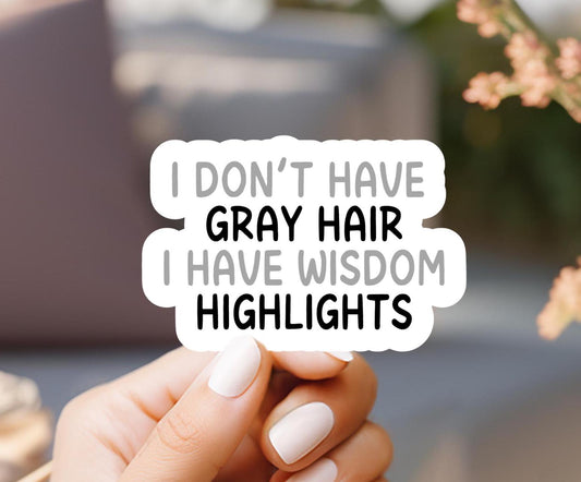 I Don't Have Gray Hair I Have Wisdom Highlights Sticker