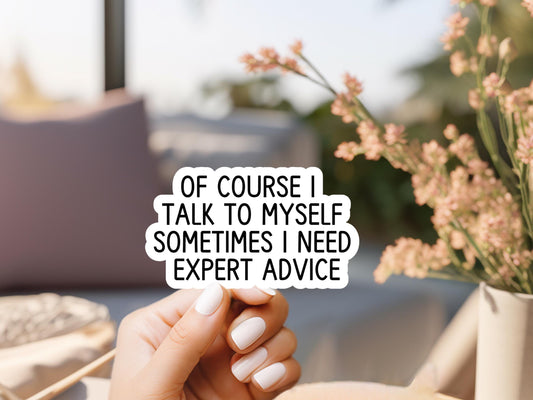 Of Course I Talk To Myself Sometimes I need Expert Advice Sticker