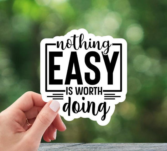 Nothing Easy Is Worth Doing Sticker