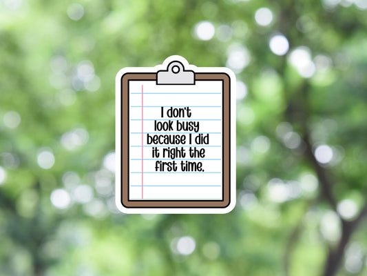 I Don't Look Busy Because I Did It Right The First Time Sticker