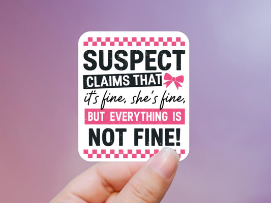 Suspect Claims That It's Fine, She's Fine. But Everything Is Not Fine Sticker