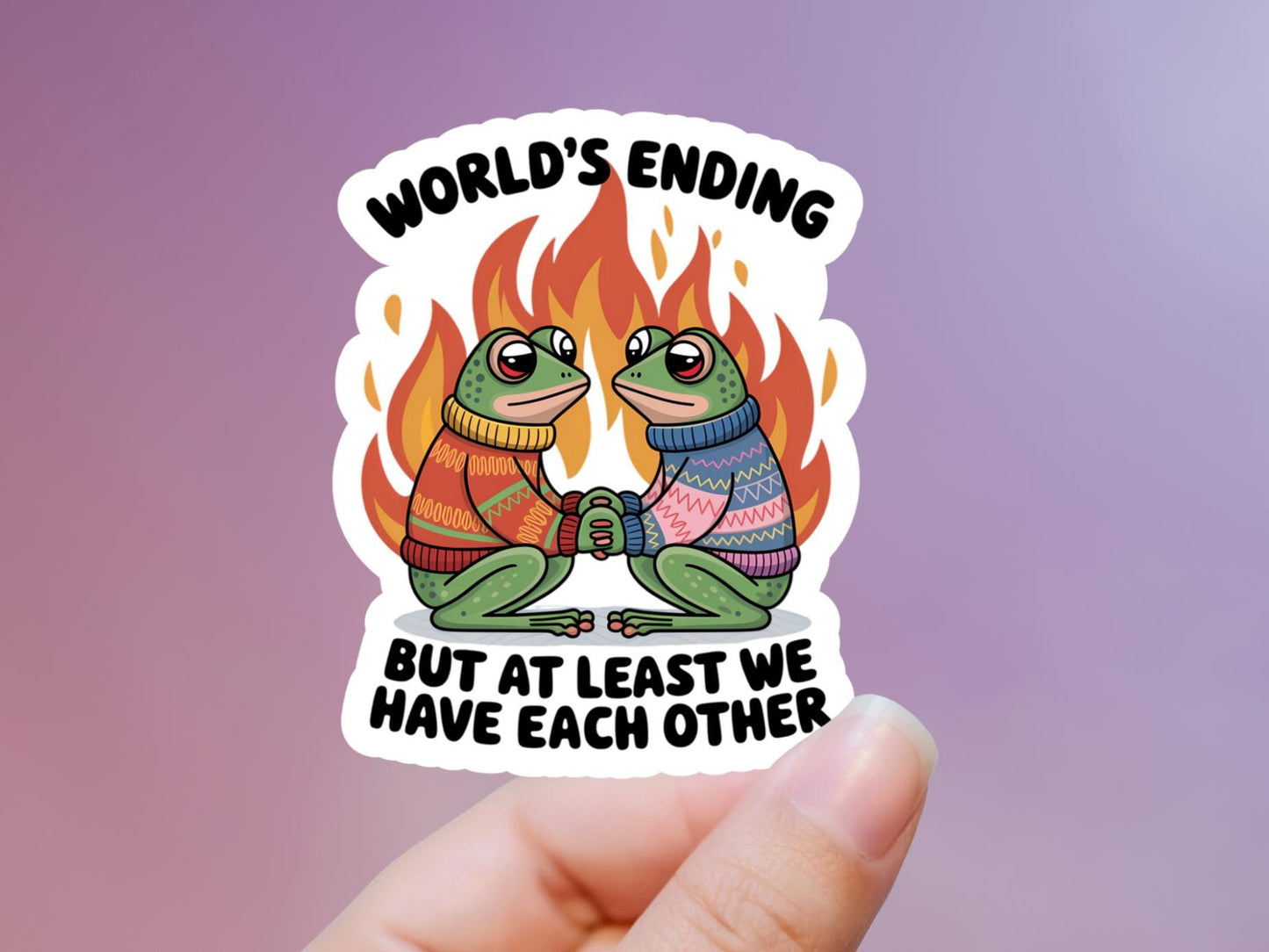 World's Ending But At Least We Have Each Other Frog Sticker