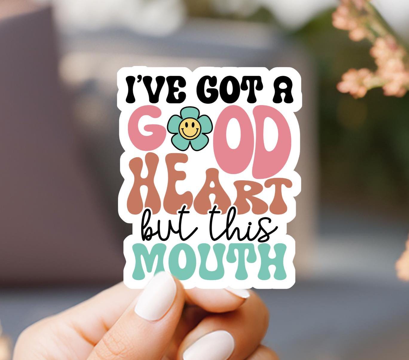 I've Got A Good Heart But This Mouth Sticker