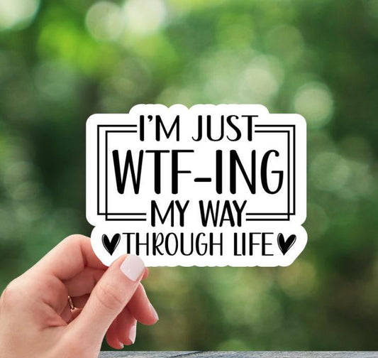 I'm Just WTF-ing My Way Through Life Sticker