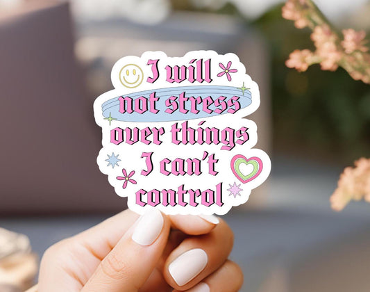 I Will Not Stress Over Things I Can't Control Sticker