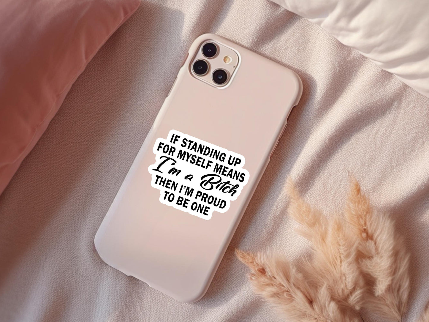 If Standing Up For Myself Means I'm A Bitch Then I'm Proud To Be One Sticker