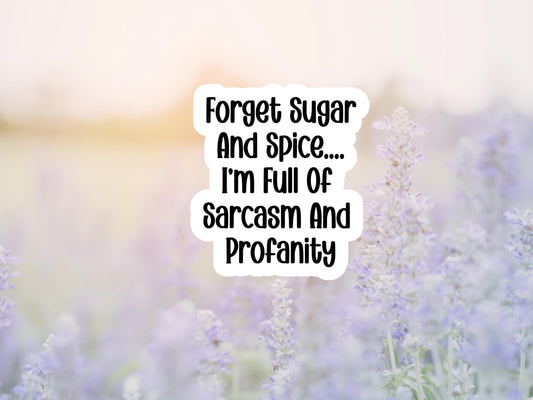 Forget Sugar And Spice.. I'm Full Of Sarcasm And Profanity Sticker