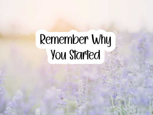 Remember Why You Started Sticker