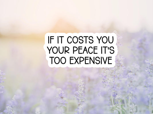 If It Costs You Your Peace It's Too Expensive Sticker